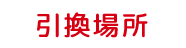 引換場所