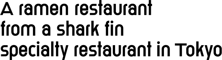 A ramen restaurant from a shark fin specialty restaurant in Tokyo