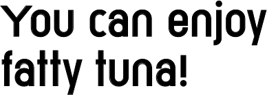 You can enjoy fatty tuna!