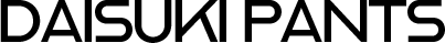 DAISUKI PANTS