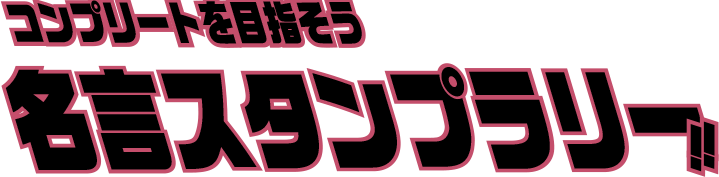 コンプリートを目指そう 名言スタンプラリー!!