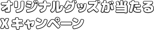 オリジナルグッズが当たるXキャンペーン