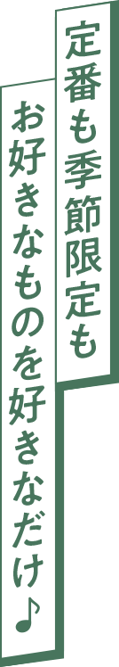 定番も季節限定もお好きなものを好きなだけ♪